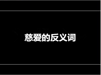 慈爱的反义词是什么 标准答案