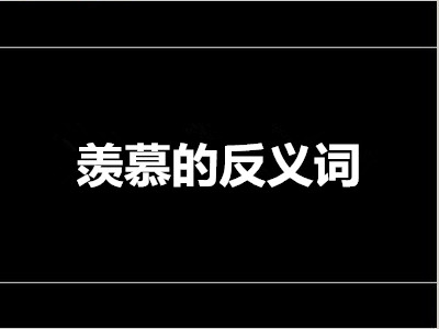 羡慕的反义词是什么