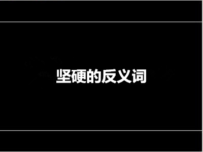 坚硬的反义词是什么 标准答案