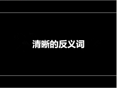 清晰的反义词是什么 标准答案