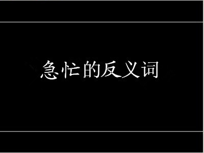 急忙的反义词是什么 标准答案